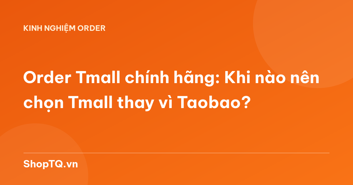Order Tmall chính hãng: Khi nào nên chọn Tmall thay vì Taobao?