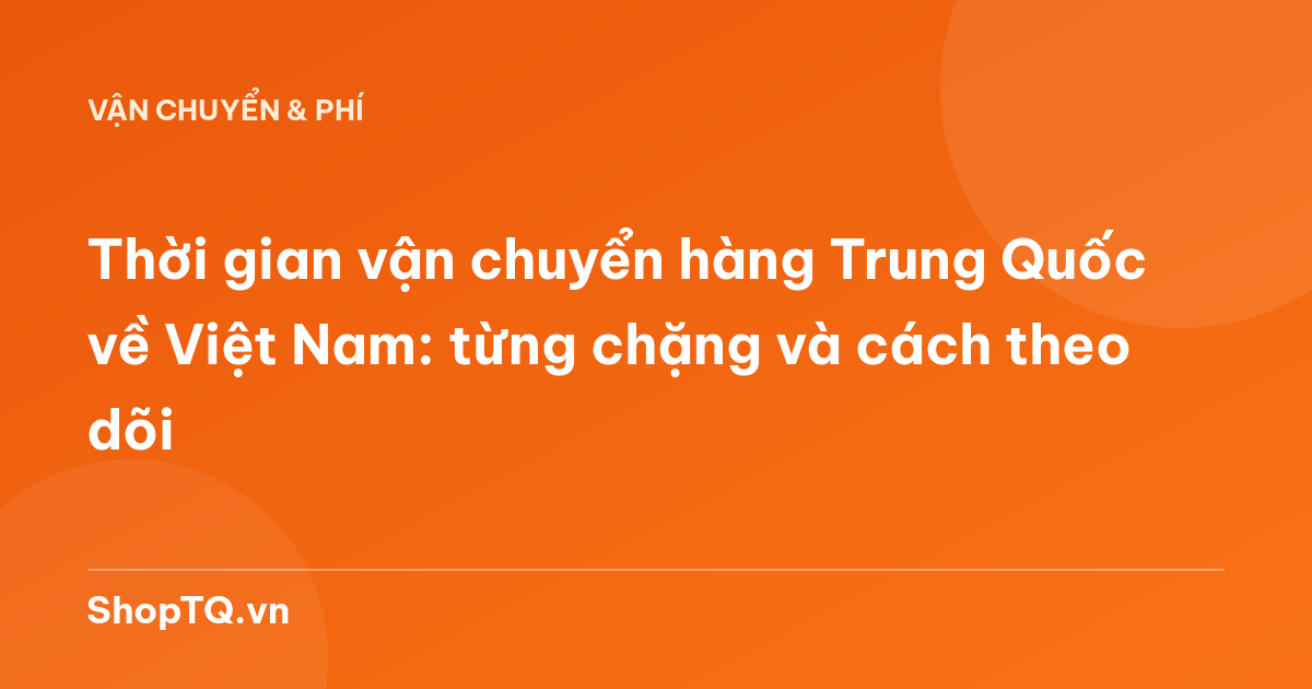 Thời gian vận chuyển hàng Trung Quốc về Việt Nam: từng chặng và cách theo dõi