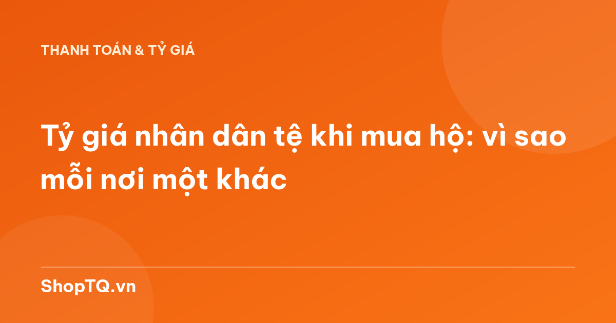 Tỷ giá nhân dân tệ khi mua hộ: vì sao mỗi nơi một khác